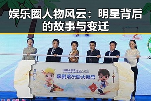 娱乐圈人物风云：明星背后的故事与变迁