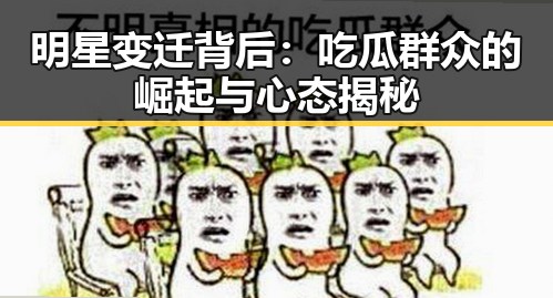 明星变迁背后：吃瓜群众的崛起与心态揭秘